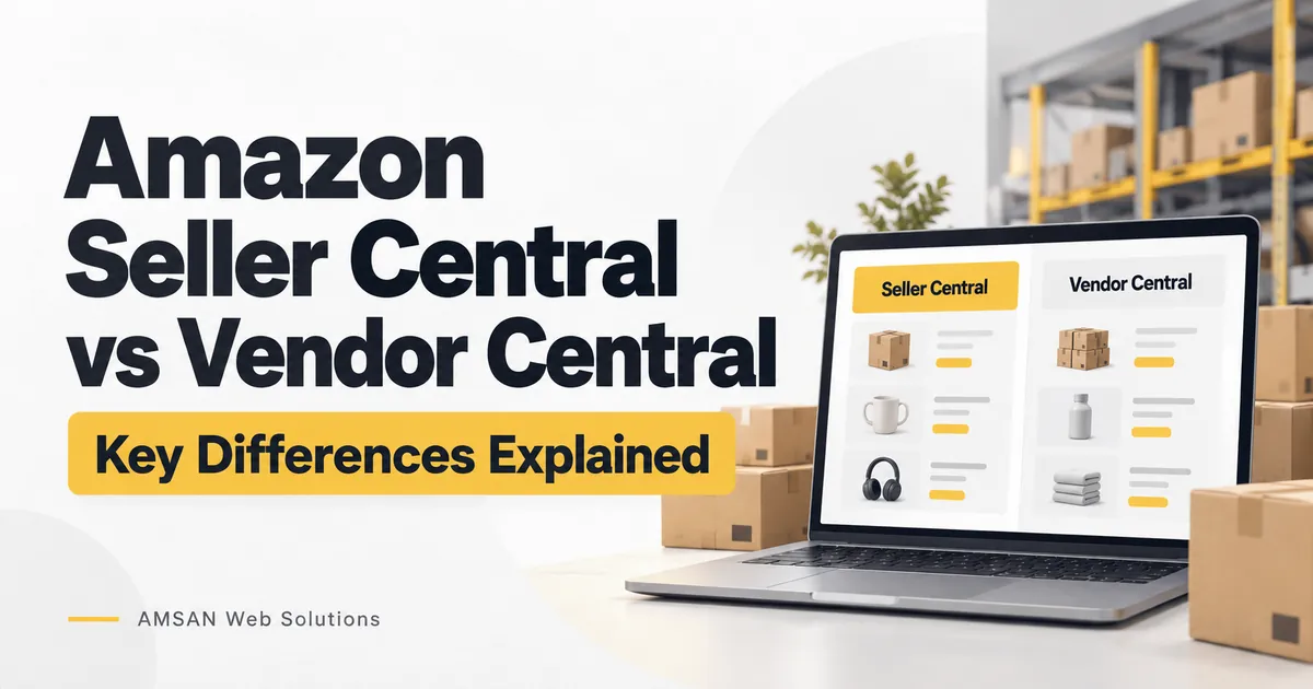 Amazon Seller Central vs Vendor Central: Key Differences Explained